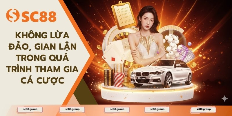 Không lừa đảo, gian lận trong quá trình tham gia cá cược tại sân chơi theo điều khoản SC88